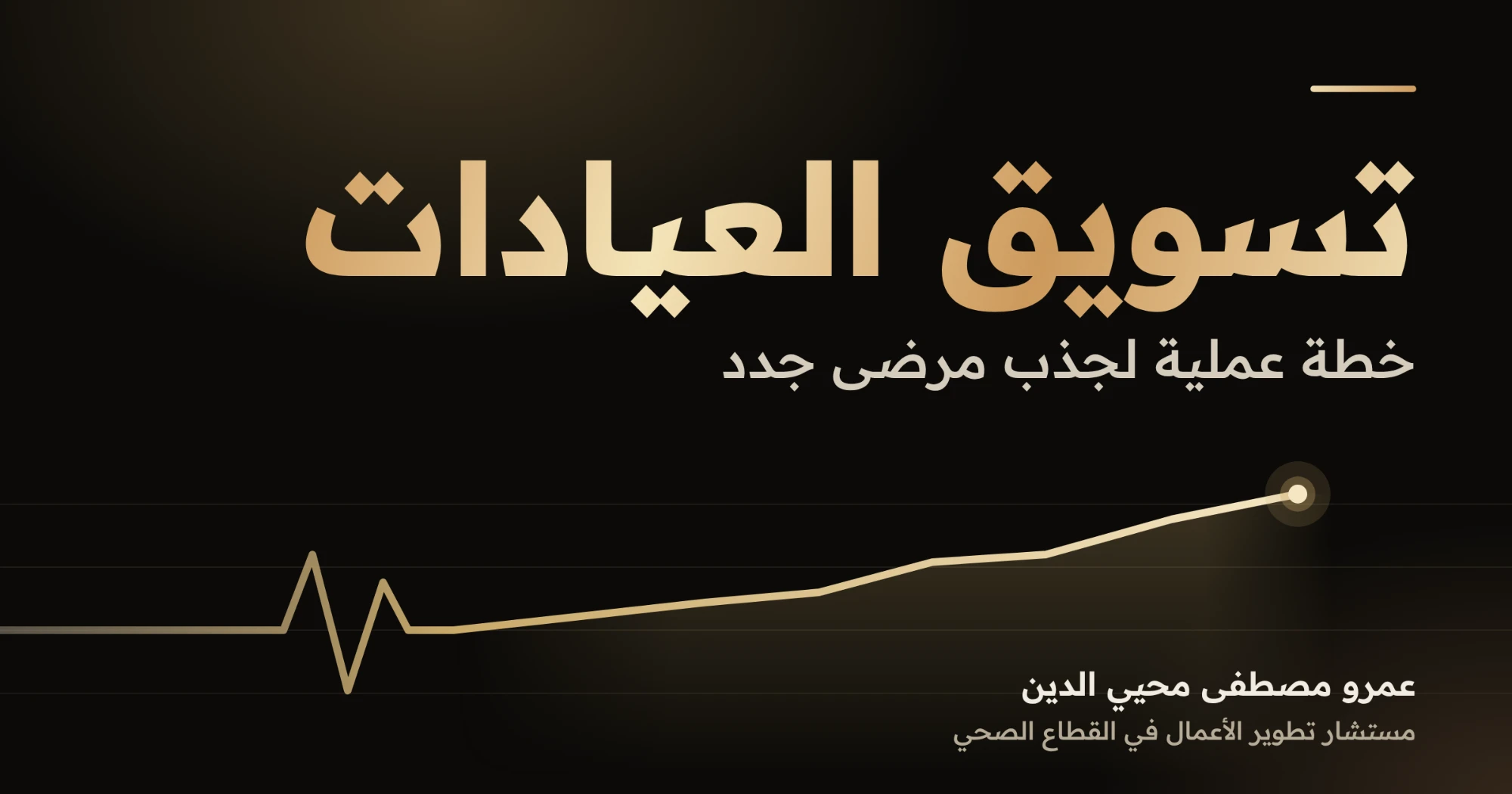 تسويق العيادات: خطة عملية لجذب مرضى جدد، بقلم عمرو مصطفى محيي الدين، مستشار تطوير الأعمال في القطاع الصحي